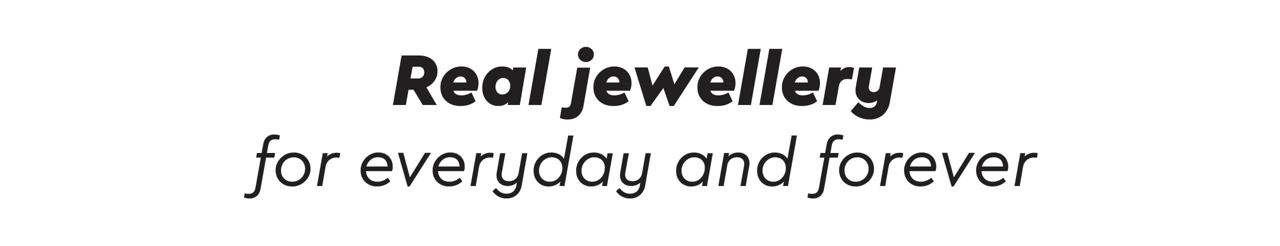 Real jewelry for everyday wear, every day